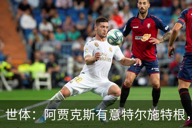 世体：阿贾克斯有意特尔施特根，新帅米歇尔点名要签下他